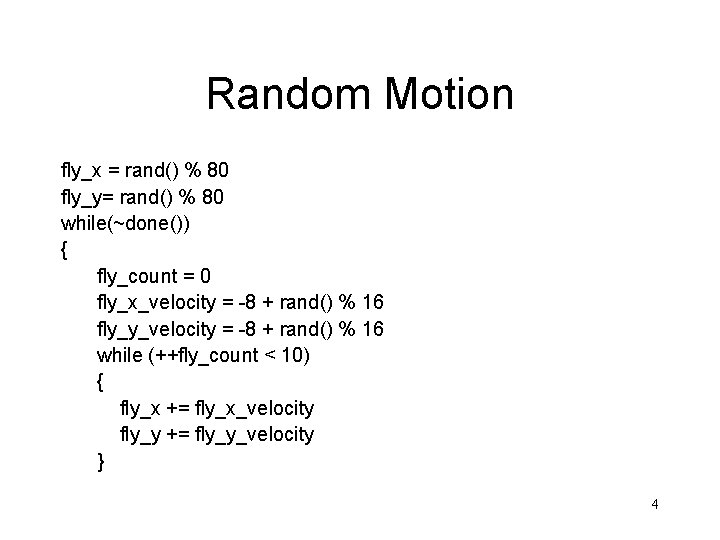 Random Motion fly_x = rand() % 80 fly_y= rand() % 80 while(~done()) { fly_count