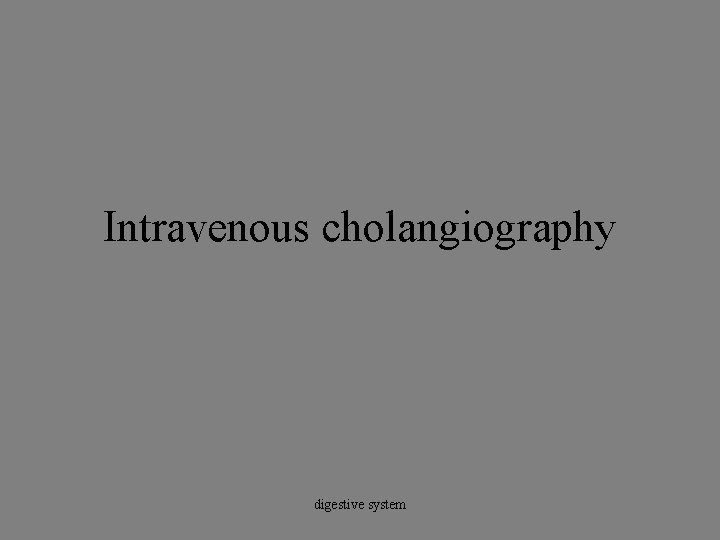 Intravenous cholangiography digestive system 