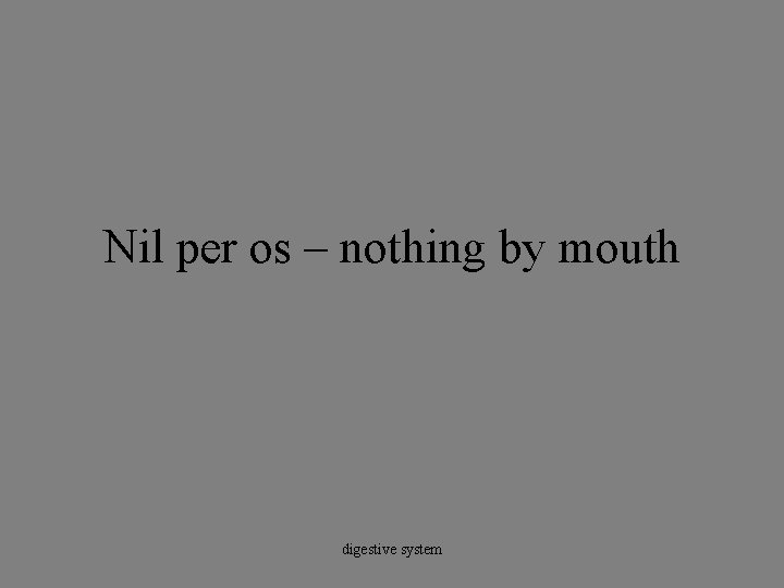 Nil per os – nothing by mouth digestive system 