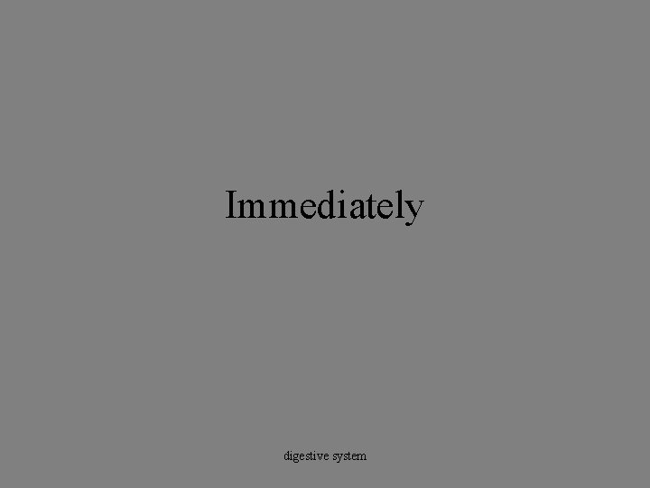 Immediately digestive system 