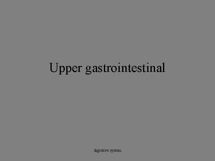 Upper gastrointestinal digestive system 