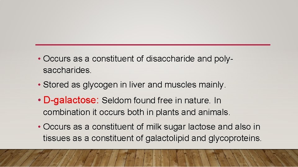  • Occurs as a constituent of disaccharide and polysaccharides. • Stored as glycogen
