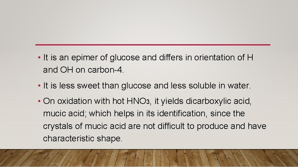  • It is an epimer of glucose and differs in orientation of H