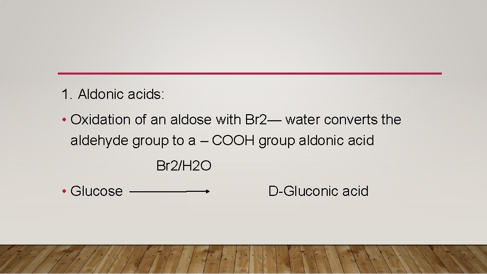 1. Aldonic acids: • Oxidation of an aldose with Br 2— water converts the