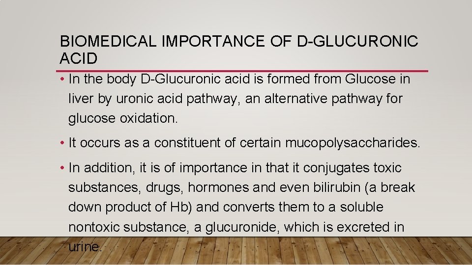 BIOMEDICAL IMPORTANCE OF D-GLUCURONIC ACID • In the body D-Glucuronic acid is formed from