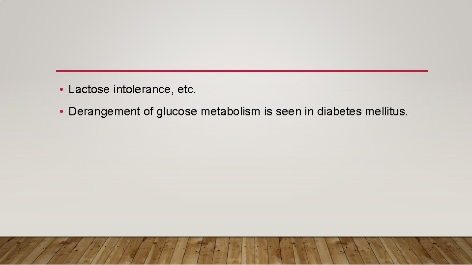  • Lactose intolerance, etc. • Derangement of glucose metabolism is seen in diabetes