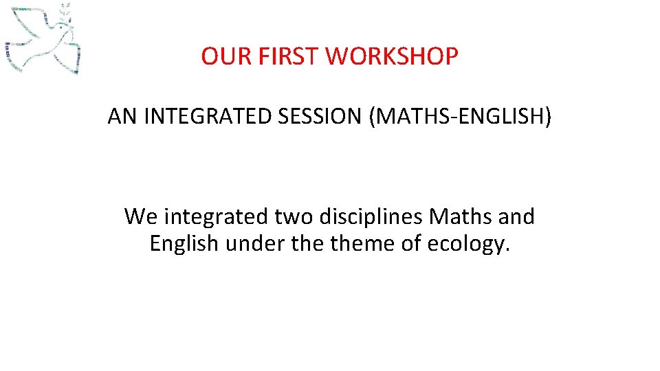 OUR FIRST WORKSHOP AN INTEGRATED SESSION (MATHS-ENGLISH) We integrated two disciplines Maths and English