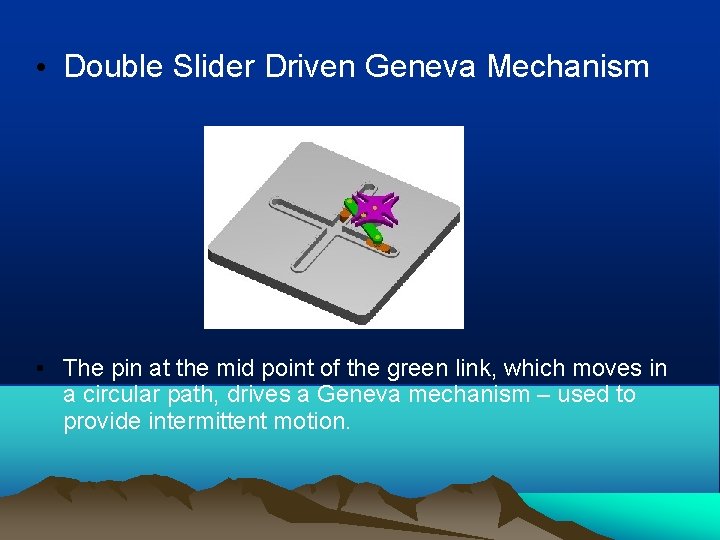  • Double Slider Driven Geneva Mechanism • The pin at the mid point