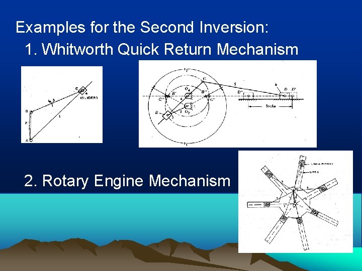 Examples for the Second Inversion: 1. Whitworth Quick Return Mechanism 2. Rotary Engine Mechanism