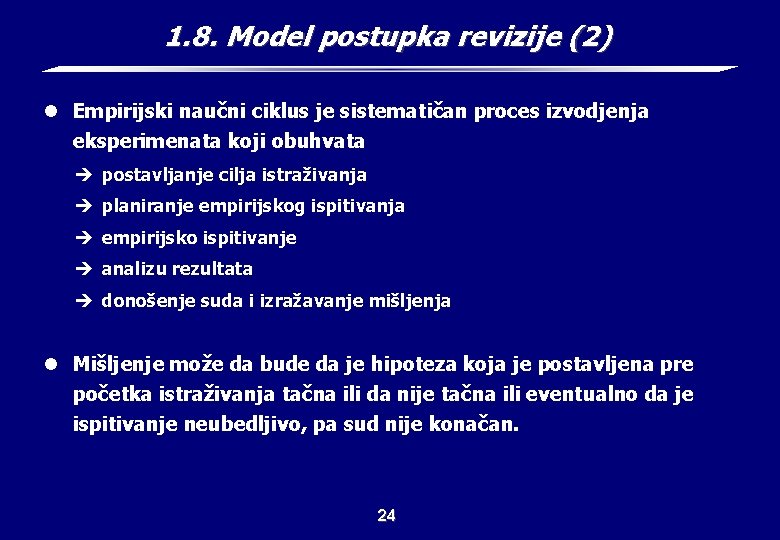 1. 8. Model postupka revizije (2) l Empirijski naučni ciklus je sistematičan proces izvodjenja