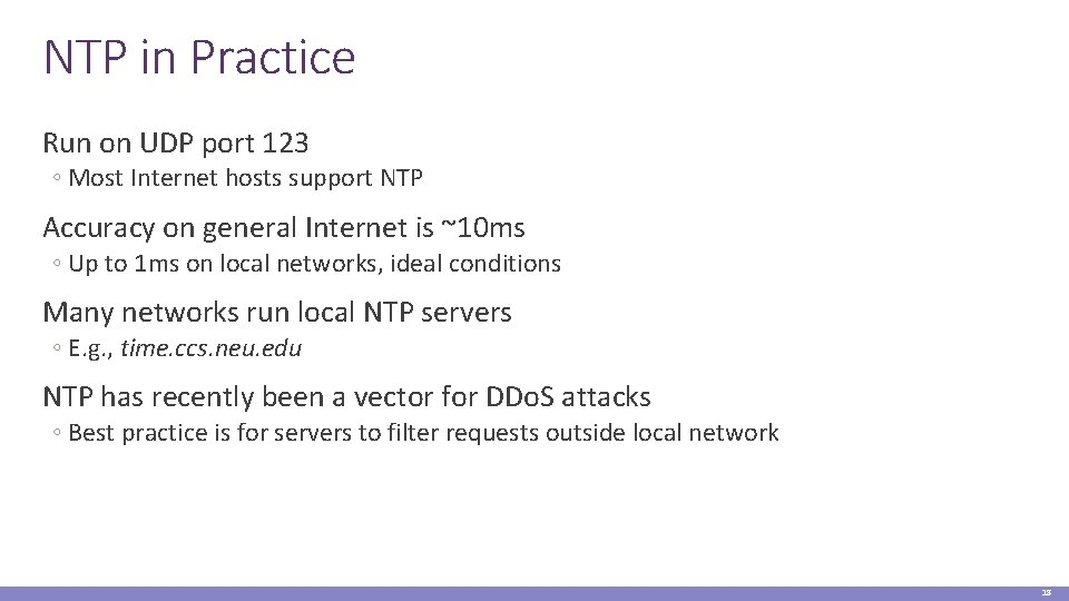 NTP in Practice Run on UDP port 123 ◦ Most Internet hosts support NTP