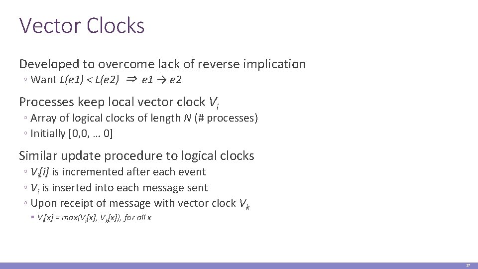 Vector Clocks Developed to overcome lack of reverse implication ◦ Want L(e 1) <