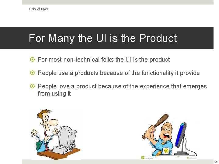 Gabriel Spitz For Many the UI is the Product For most non-technical folks the