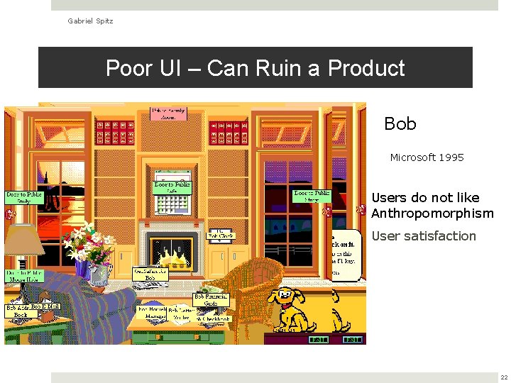 Gabriel Spitz Poor UI – Can Ruin a Product Bob Microsoft 1995 Users do
