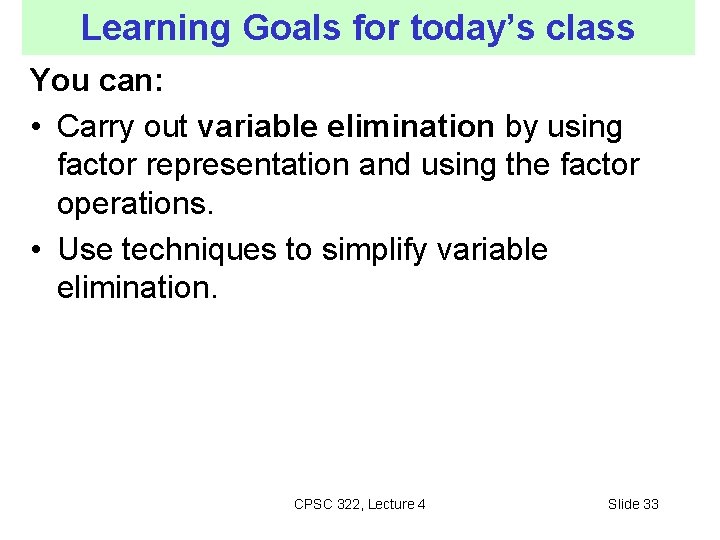 Learning Goals for today’s class You can: • Carry out variable elimination by using