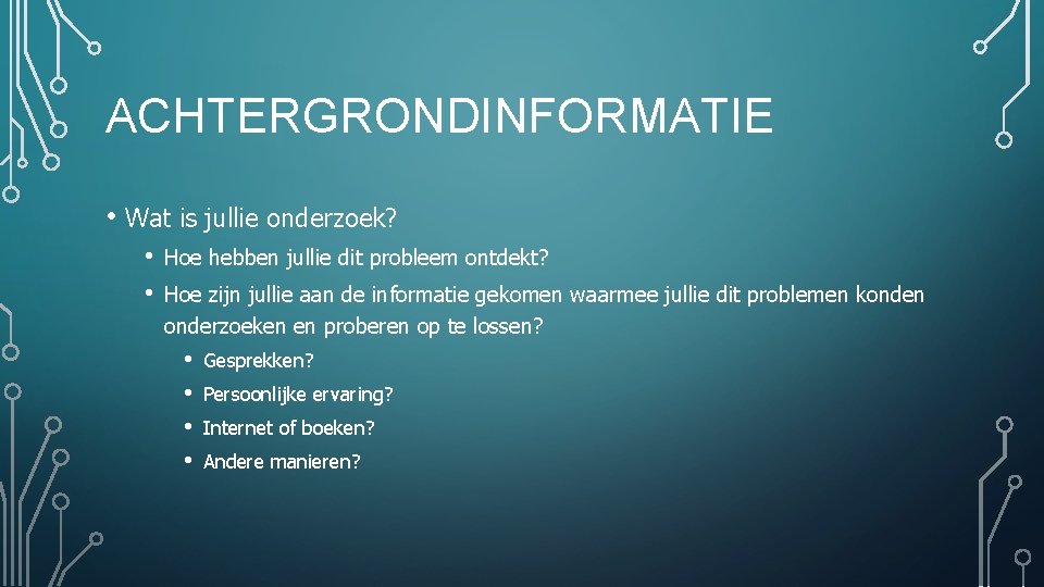 ACHTERGRONDINFORMATIE • Wat is jullie onderzoek? • • Hoe hebben jullie dit probleem ontdekt?