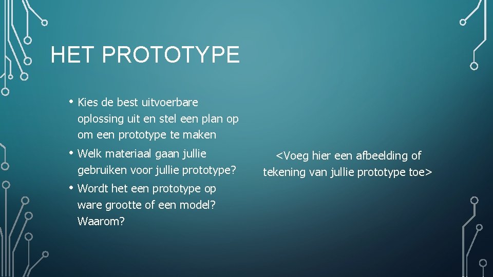 HET PROTOTYPE • Kies de best uitvoerbare oplossing uit en stel een plan op