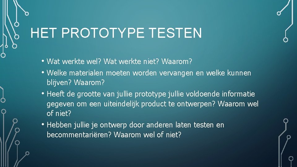 HET PROTOTYPE TESTEN • Wat werkte wel? Wat werkte niet? Waarom? • Welke materialen