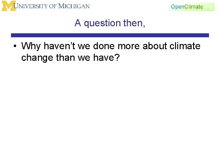 A question then, • Why haven’t we done more about climate change than we