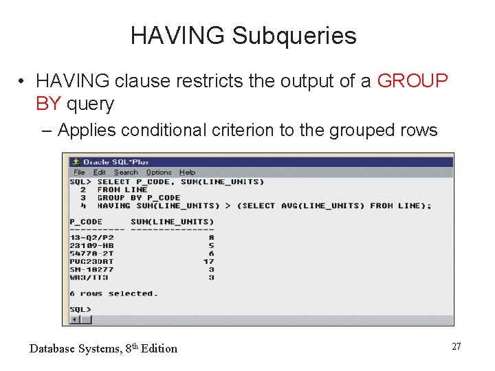 HAVING Subqueries • HAVING clause restricts the output of a GROUP BY query –