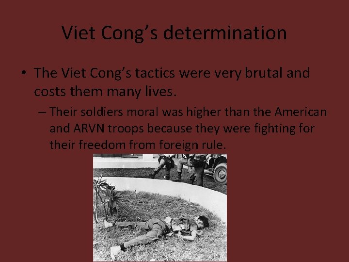 Viet Cong’s determination • The Viet Cong’s tactics were very brutal and costs them