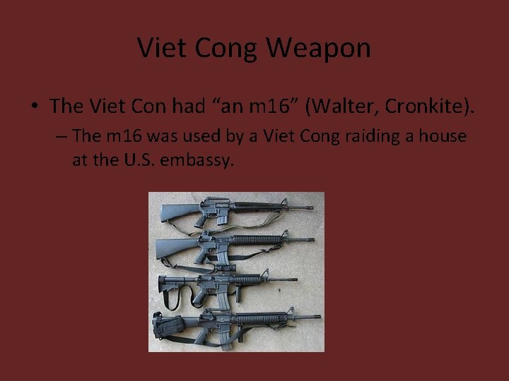 Viet Cong Weapon • The Viet Con had “an m 16” (Walter, Cronkite). –