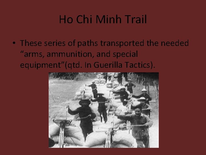 Ho Chi Minh Trail • These series of paths transported the needed “arms, ammunition,