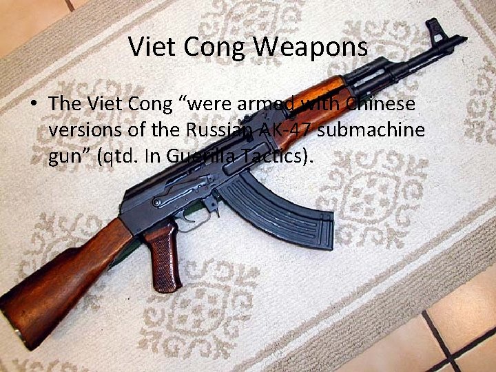 Viet Cong Weapons • The Viet Cong “were armed with Chinese versions of the