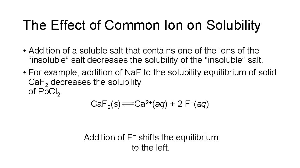The Effect of Common Ion on Solubility • Addition of a soluble salt that