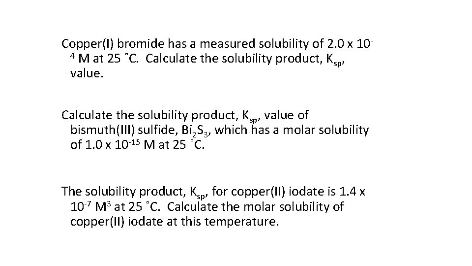 Copper(I) bromide has a measured solubility of 2. 0 x 104 M at 25