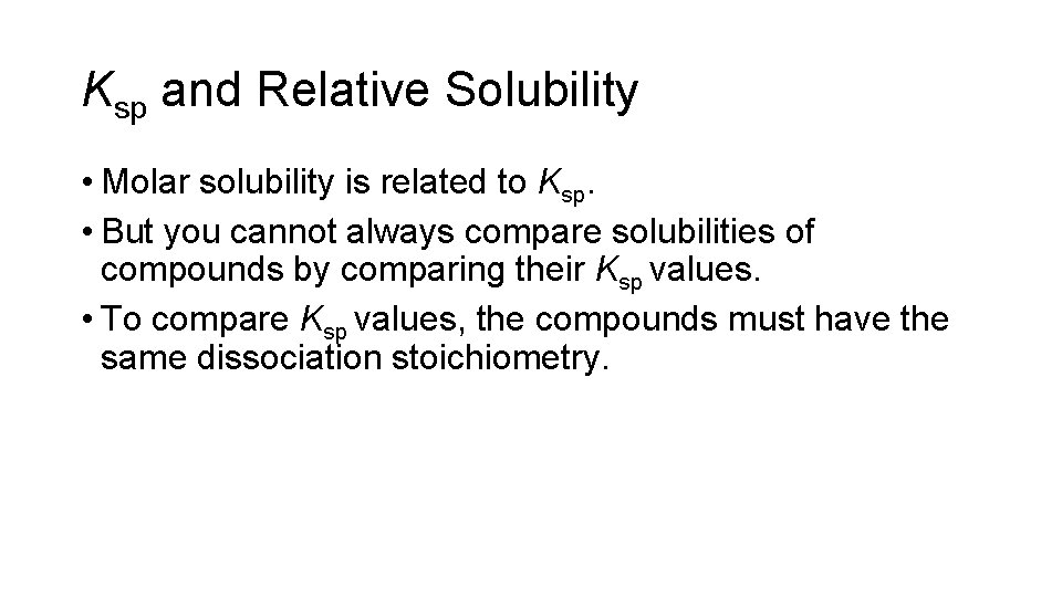 Ksp and Relative Solubility • Molar solubility is related to Ksp. • But you