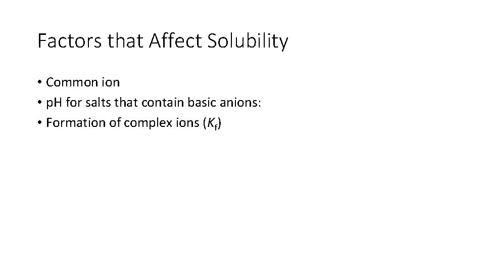 Factors that Affect Solubility • Common ion • p. H for salts that contain