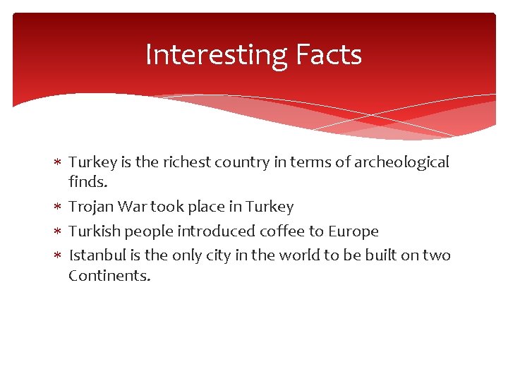Interesting Facts Turkey is the richest country in terms of archeological finds. Trojan War