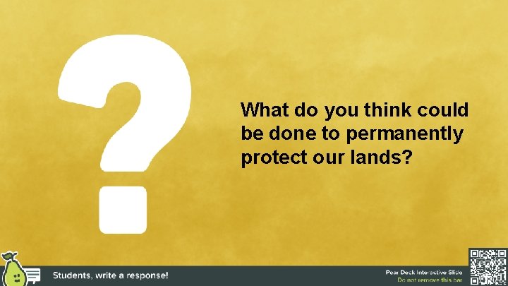 What do you think could be done to permanently protect our lands? 