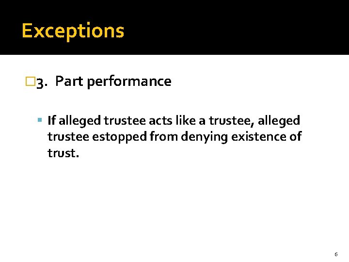 Exceptions � 3. Part performance If alleged trustee acts like a trustee, alleged trustee