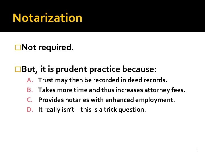 Notarization �Not required. �But, it is prudent practice because: A. B. C. D. Trust