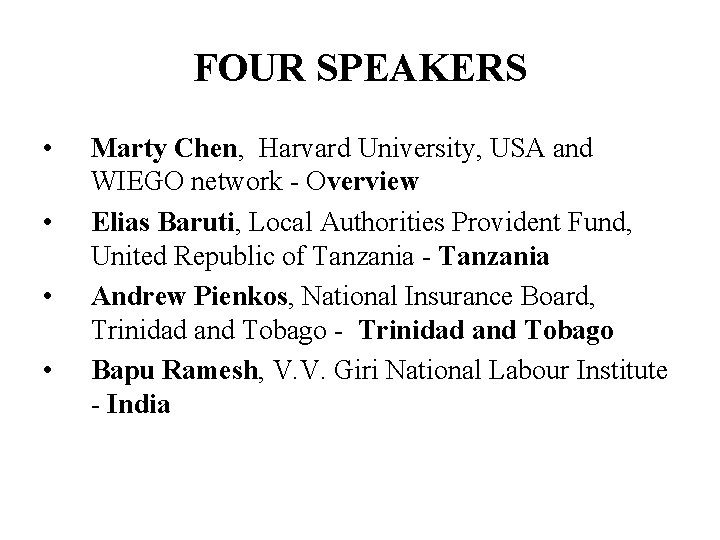 FOUR SPEAKERS • • Marty Chen, Harvard University, USA and WIEGO network - Overview