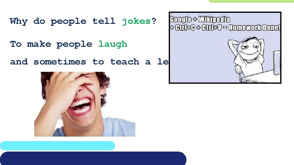 Why do people tell jokes? To make people laugh and sometimes to teach a