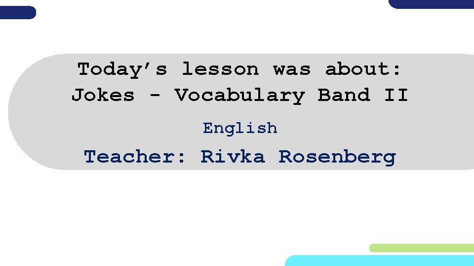 Today’s lesson was about: Jokes - Vocabulary Band II English Teacher: Rivka Rosenberg 