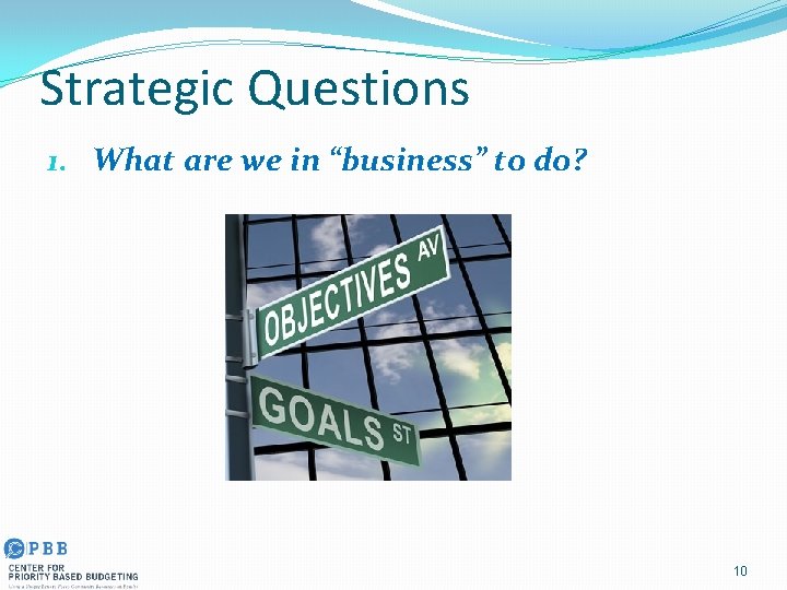 Strategic Questions 1. What are we in “business” to do? 10 