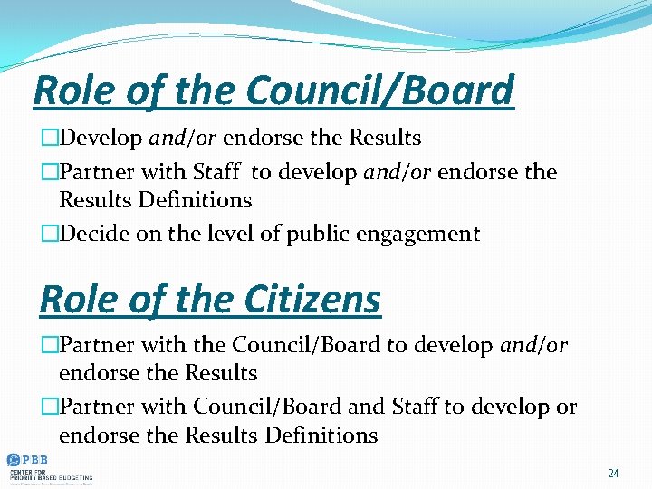 Role of the Council/Board �Develop and/or endorse the Results �Partner with Staff to develop