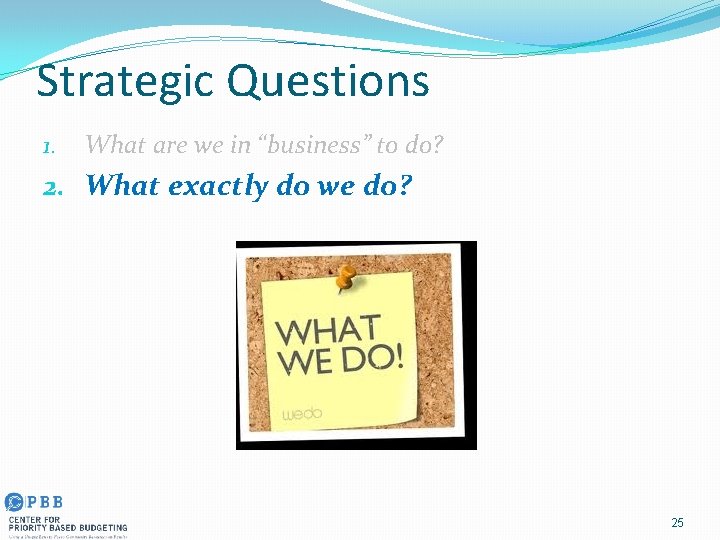 Strategic Questions 1. What are we in “business” to do? 2. What exactly do