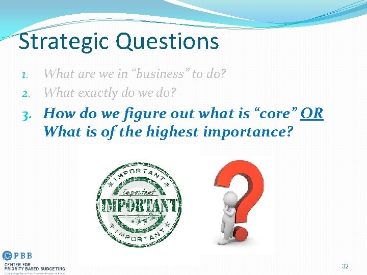 Strategic Questions 1. What are we in “business” to do? 2. What exactly do