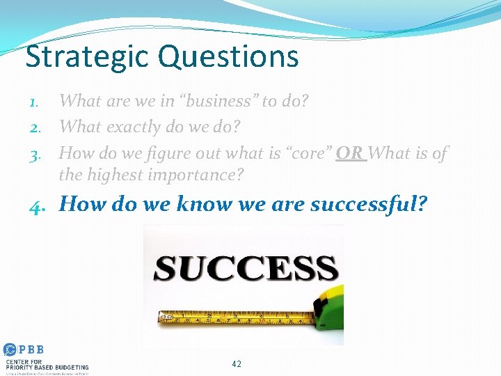 Strategic Questions 1. What are we in “business” to do? 2. What exactly do