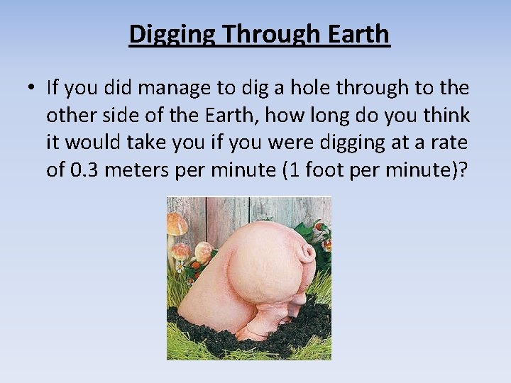 Digging Through Earth • If you did manage to dig a hole through to