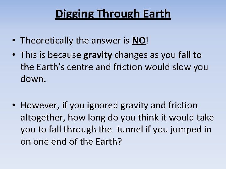 Digging Through Earth • Theoretically the answer is NO! • This is because gravity