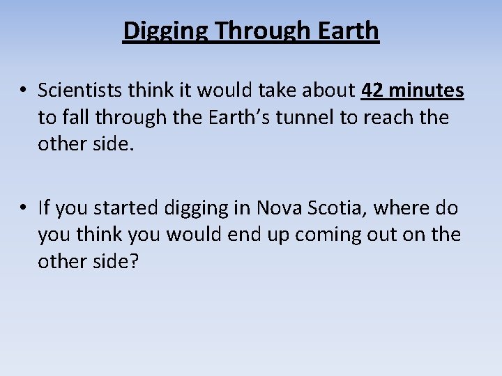 Digging Through Earth • Scientists think it would take about 42 minutes to fall