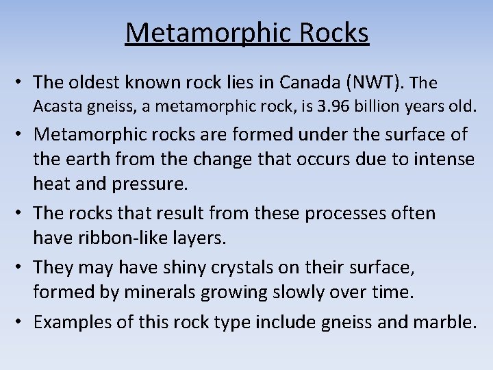 Metamorphic Rocks • The oldest known rock lies in Canada (NWT). The Acasta gneiss,