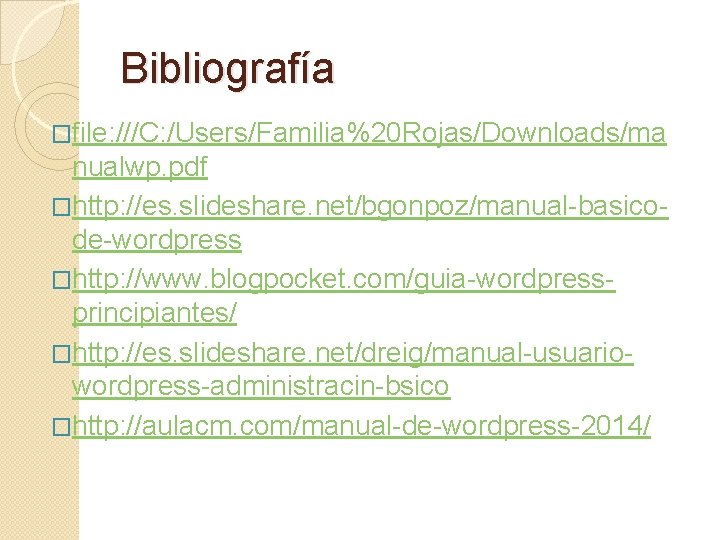 Bibliografía �file: ///C: /Users/Familia%20 Rojas/Downloads/ma nualwp. pdf �http: //es. slideshare. net/bgonpoz/manual-basicode-wordpress �http: //www. blogpocket.