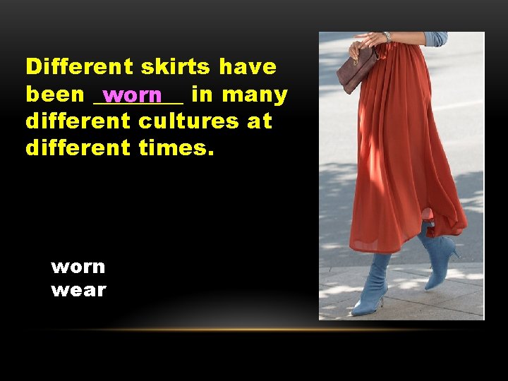 Different skirts have been ____ worn in many different cultures at different times. worn